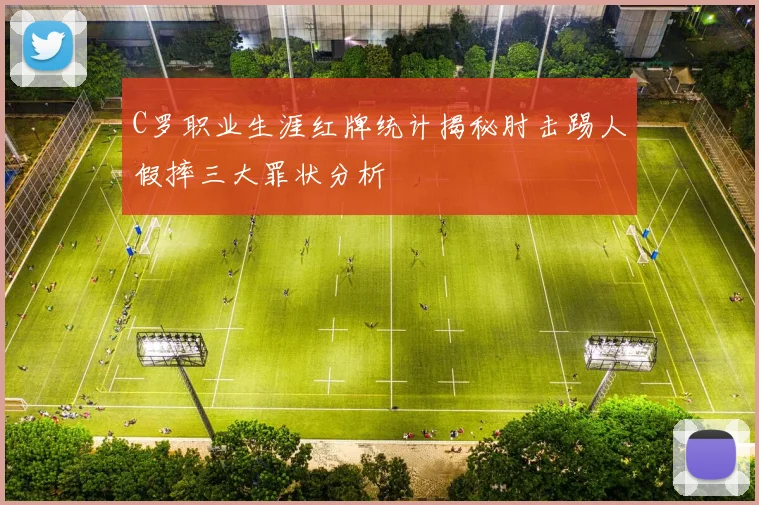 C罗职业生涯红牌统计揭秘肘击踢人假摔三大罪状分析